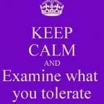 Poster saying "keep calm and examine what you tolerate"